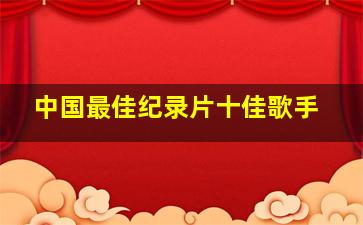 中国最佳纪录片十佳歌手