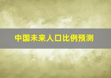 中国未来人口比例预测