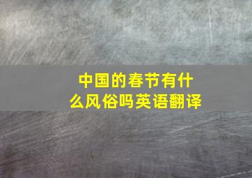 中国的春节有什么风俗吗英语翻译