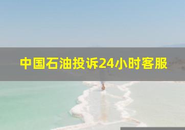 中国石油投诉24小时客服