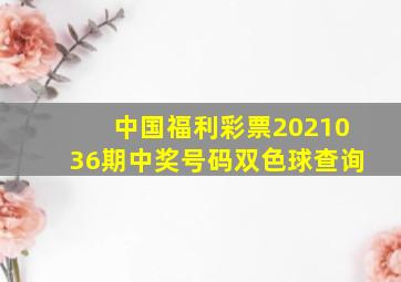 中国福利彩票2021036期中奖号码双色球查询