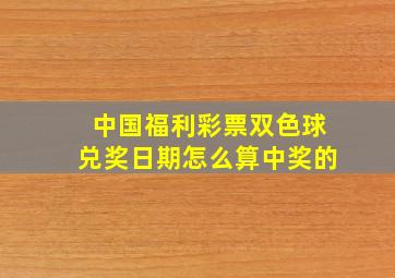 中国福利彩票双色球兑奖日期怎么算中奖的