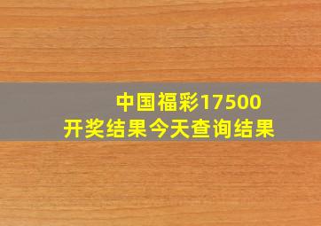 中国福彩17500开奖结果今天查询结果