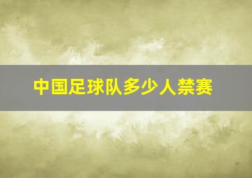 中国足球队多少人禁赛