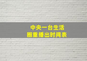 中央一台生活圈重播出时间表