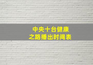 中央十台健康之路播出时间表