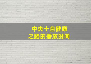 中央十台健康之路的播放时间