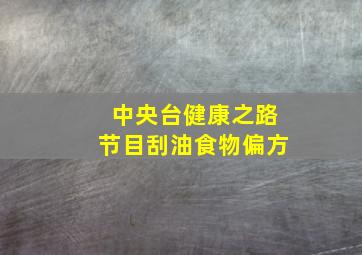 中央台健康之路节目刮油食物偏方