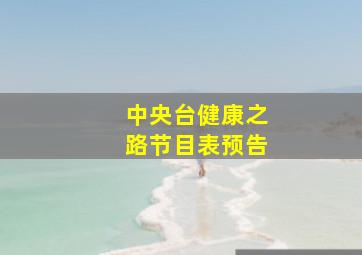 中央台健康之路节目表预告