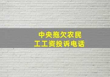 中央拖欠农民工工资投诉电话