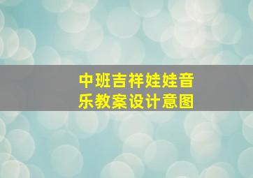 中班吉祥娃娃音乐教案设计意图