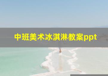 中班美术冰淇淋教案ppt