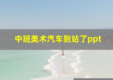 中班美术汽车到站了ppt