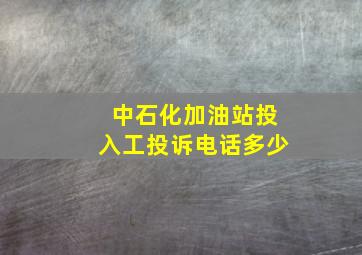 中石化加油站投入工投诉电话多少