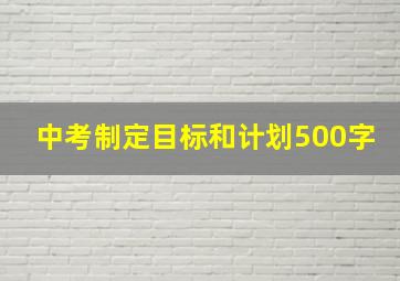 中考制定目标和计划500字