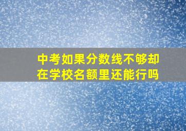 中考如果分数线不够却在学校名额里还能行吗