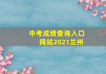 中考成绩查询入口网站2021兰州