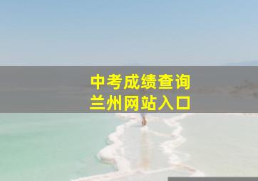 中考成绩查询兰州网站入口