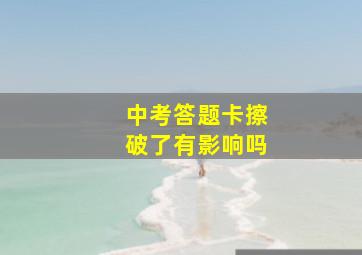 中考答题卡擦破了有影响吗