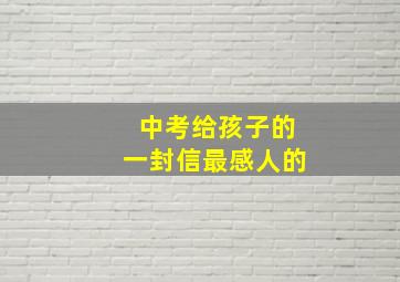 中考给孩子的一封信最感人的