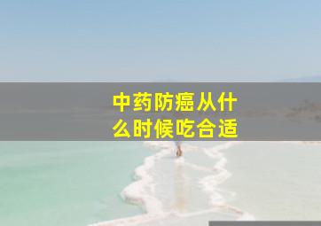 中药防癌从什么时候吃合适