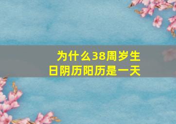 为什么38周岁生日阴历阳历是一天