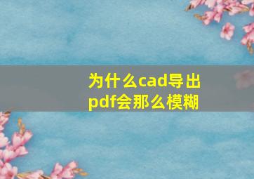 为什么cad导出pdf会那么模糊