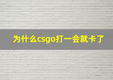 为什么csgo打一会就卡了