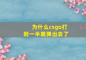 为什么csgo打到一半就弹出去了