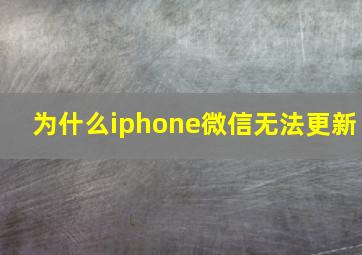 为什么iphone微信无法更新