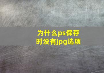 为什么ps保存时没有jpg选项