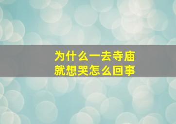 为什么一去寺庙就想哭怎么回事