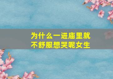 为什么一进庙里就不舒服想哭呢女生