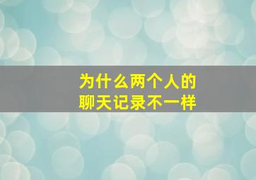 为什么两个人的聊天记录不一样