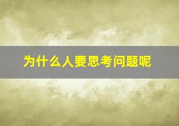 为什么人要思考问题呢