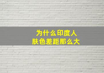 为什么印度人肤色差距那么大