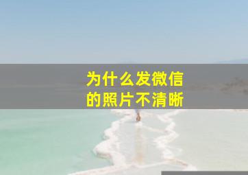 为什么发微信的照片不清晰