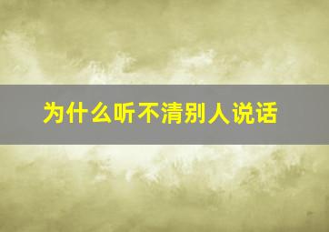 为什么听不清别人说话