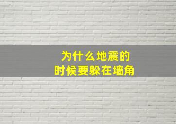 为什么地震的时候要躲在墙角