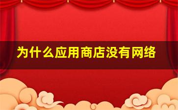 为什么应用商店没有网络