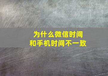 为什么微信时间和手机时间不一致