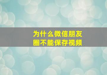 为什么微信朋友圈不能保存视频