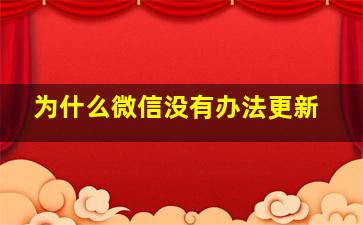 为什么微信没有办法更新