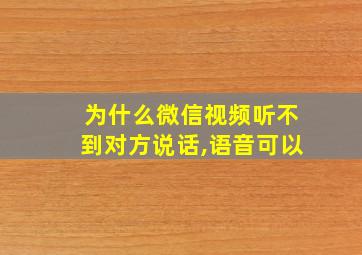 为什么微信视频听不到对方说话,语音可以