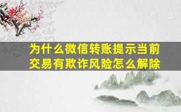 为什么微信转账提示当前交易有欺诈风险怎么解除