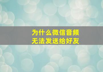 为什么微信音频无法发送给好友