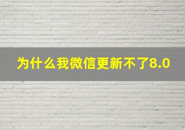 为什么我微信更新不了8.0