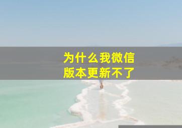 为什么我微信版本更新不了