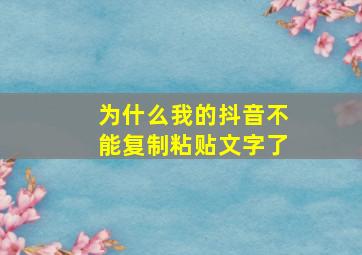 为什么我的抖音不能复制粘贴文字了