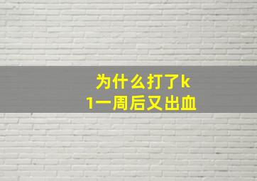 为什么打了k1一周后又出血